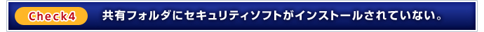Check4：共有フォルダにセキュリティソフトがインストールされていない。