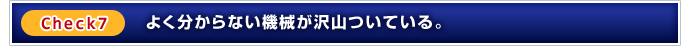 Check7：よくわからない機械が沢山ついている。